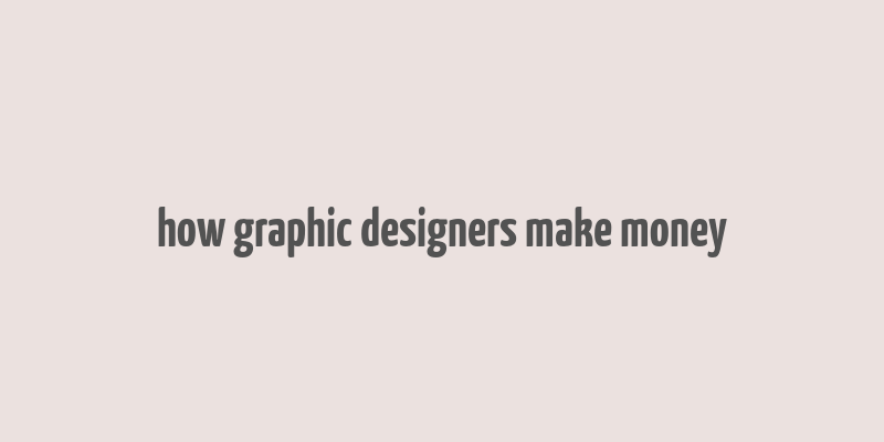 how graphic designers make money