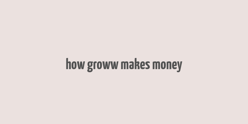 how groww makes money