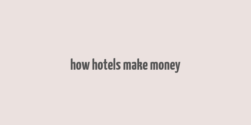 how hotels make money