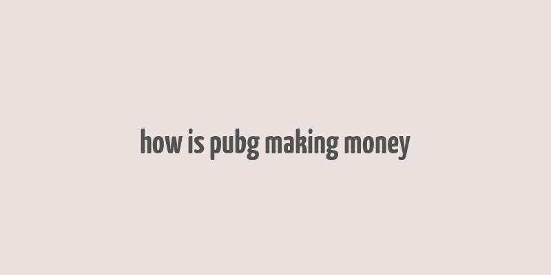 how is pubg making money