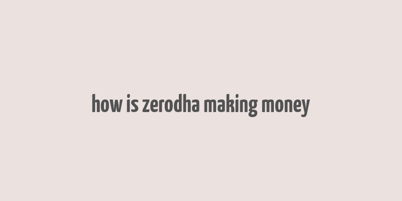 how is zerodha making money