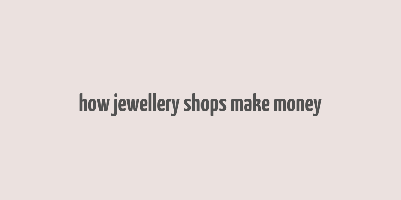 how jewellery shops make money