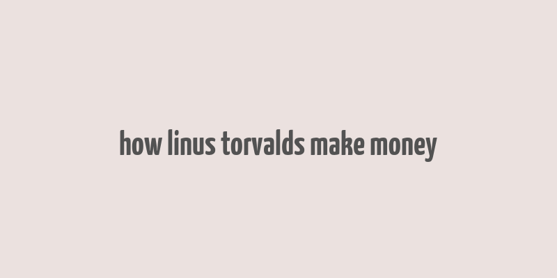 how linus torvalds make money