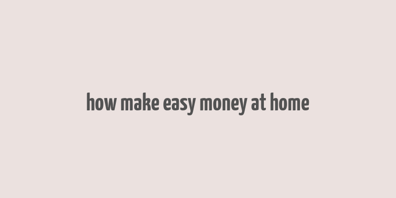 how make easy money at home