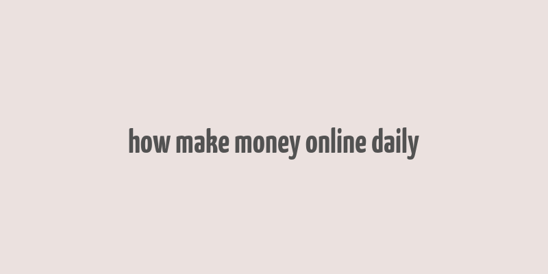 how make money online daily