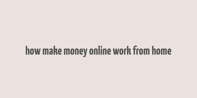 how make money online work from home