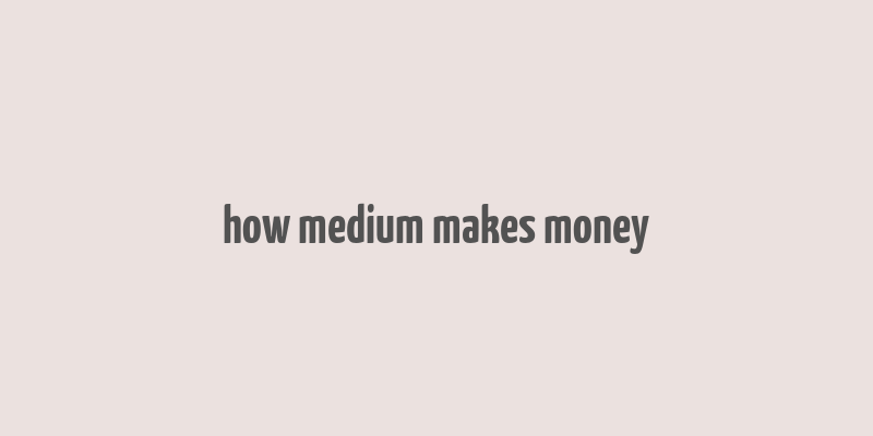 how medium makes money