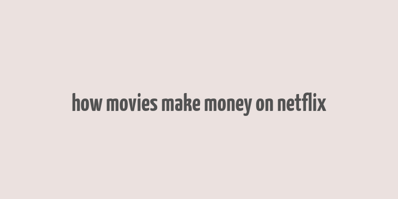 how movies make money on netflix