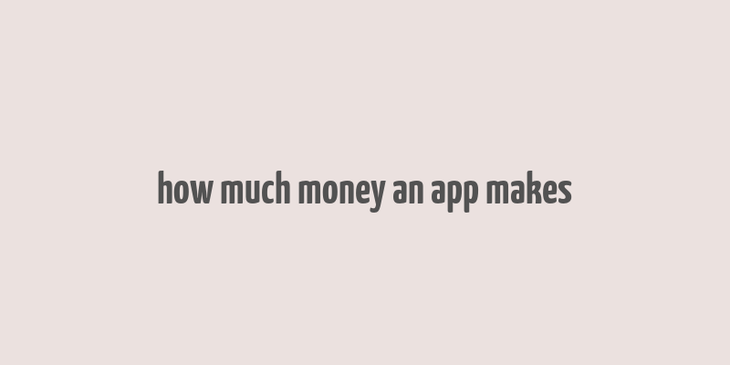 how much money an app makes