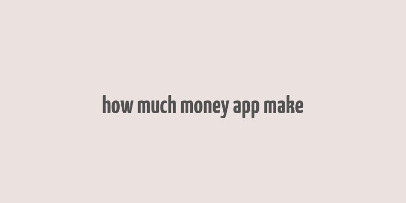 how much money app make