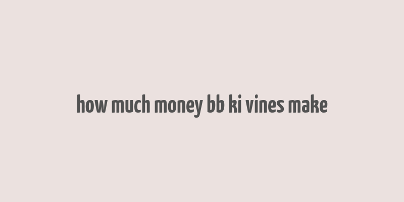 how much money bb ki vines make