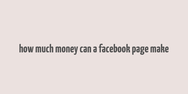 how much money can a facebook page make