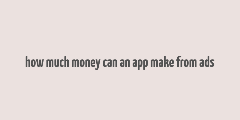 how much money can an app make from ads