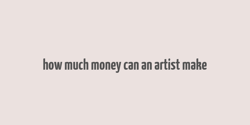 how much money can an artist make