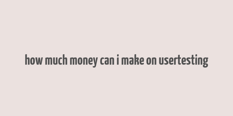 how much money can i make on usertesting