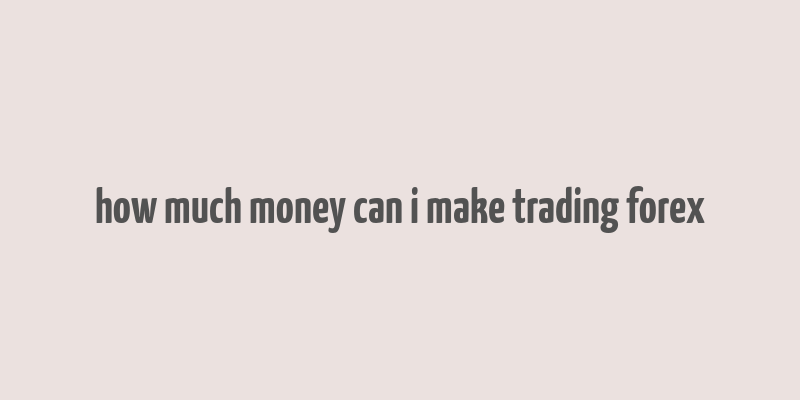 how much money can i make trading forex