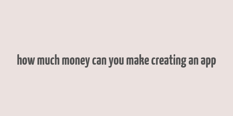 how much money can you make creating an app