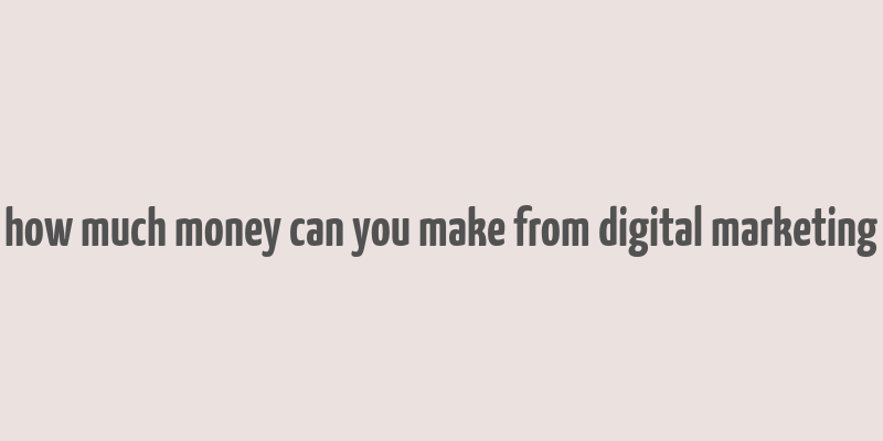 how much money can you make from digital marketing