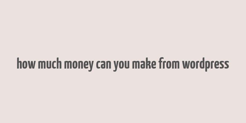 how much money can you make from wordpress