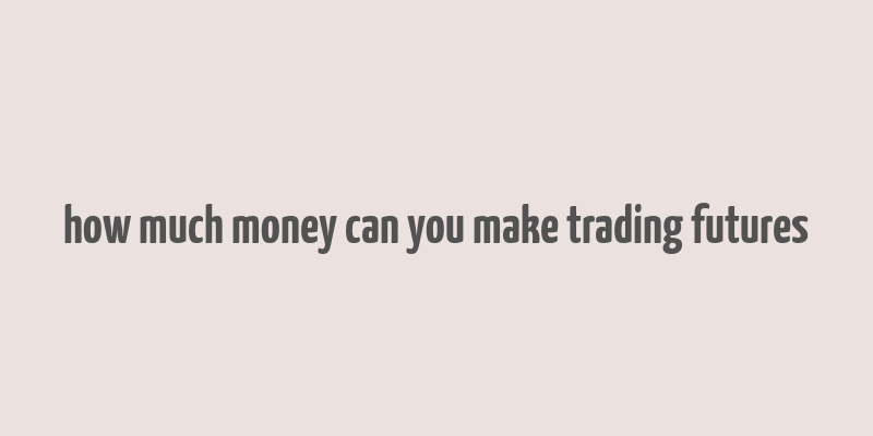 how much money can you make trading futures