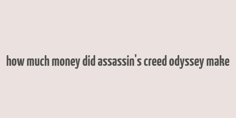 how much money did assassin's creed odyssey make