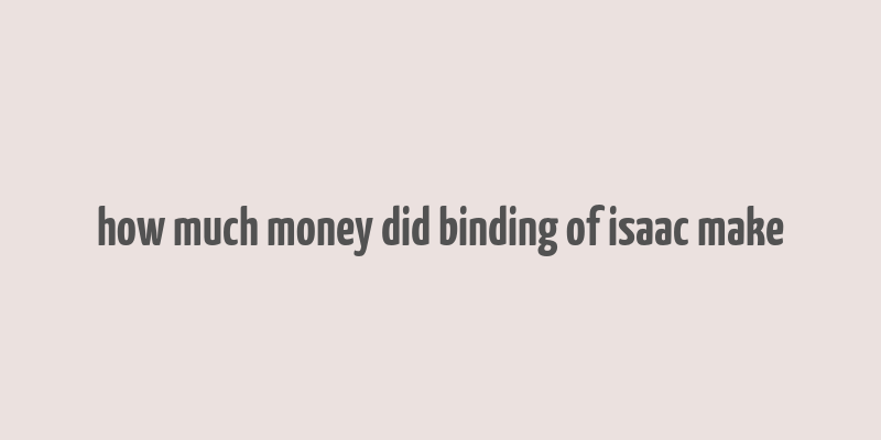 how much money did binding of isaac make