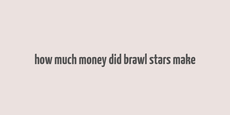 how much money did brawl stars make