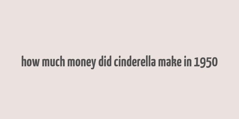 how much money did cinderella make in 1950