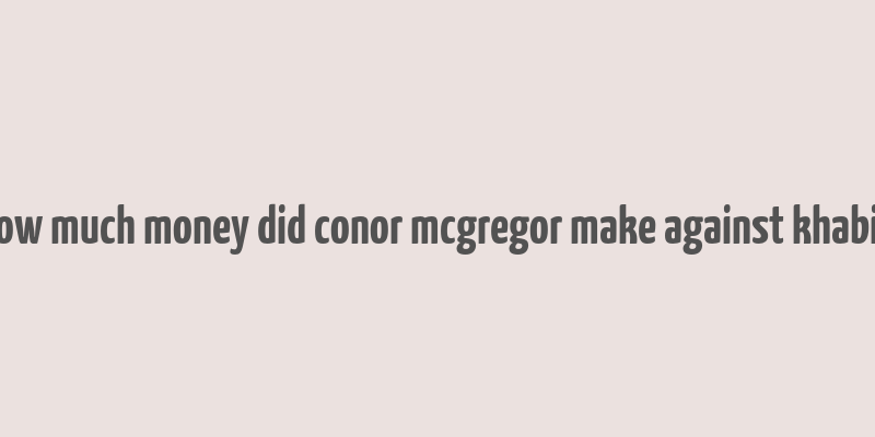 how much money did conor mcgregor make against khabib