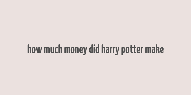 how much money did harry potter make