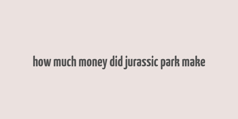 how much money did jurassic park make