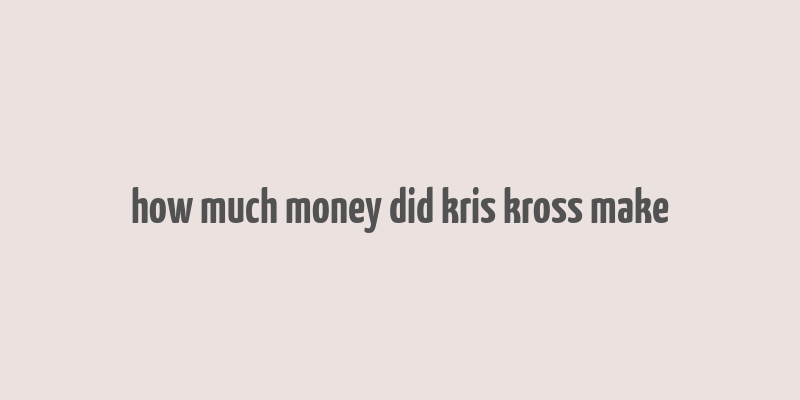 how much money did kris kross make