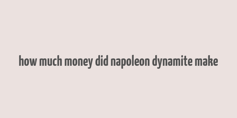 how much money did napoleon dynamite make