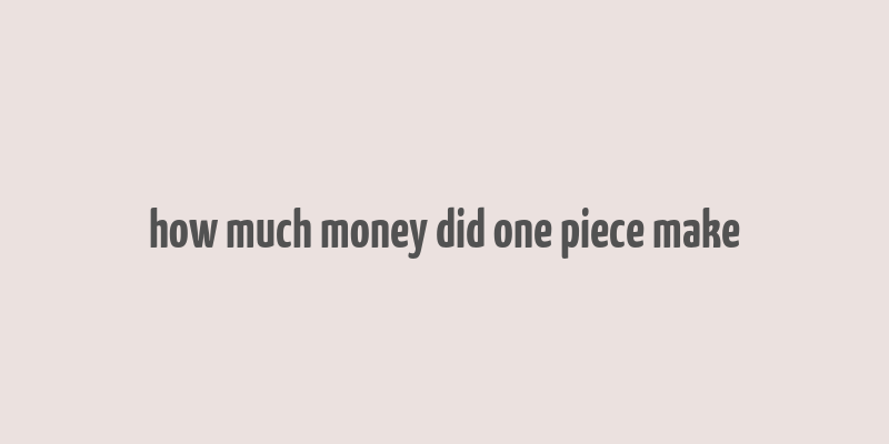 how much money did one piece make