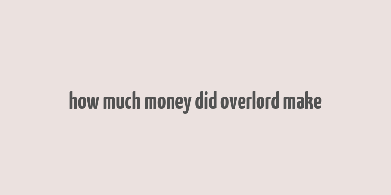 how much money did overlord make