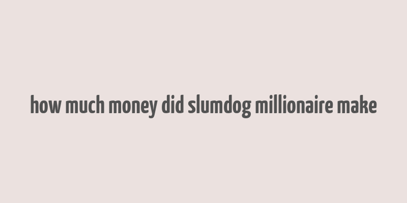 how much money did slumdog millionaire make