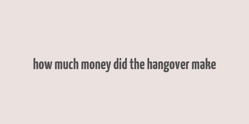 how much money did the hangover make