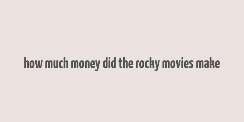 how much money did the rocky movies make