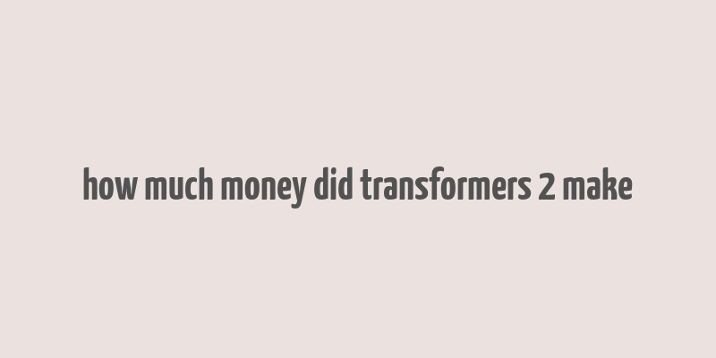 how much money did transformers 2 make