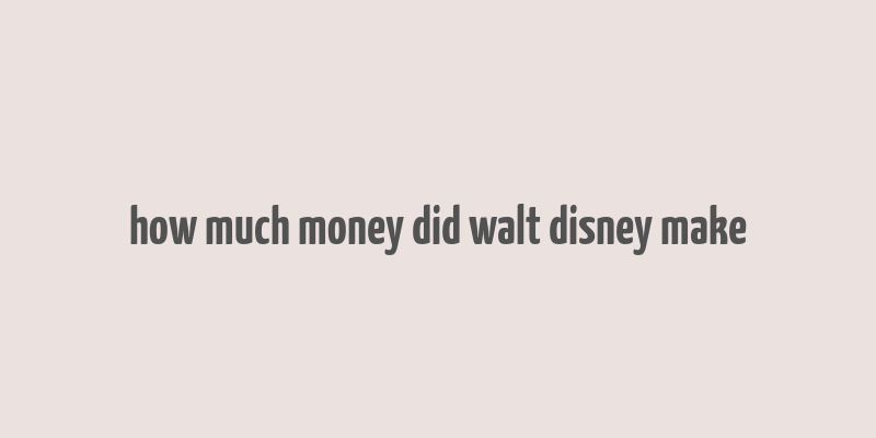 how much money did walt disney make