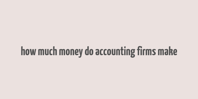 how much money do accounting firms make