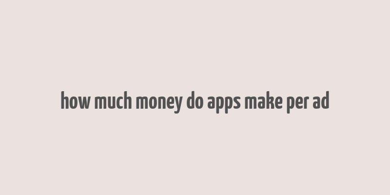 how much money do apps make per ad