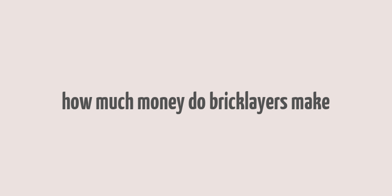 how much money do bricklayers make