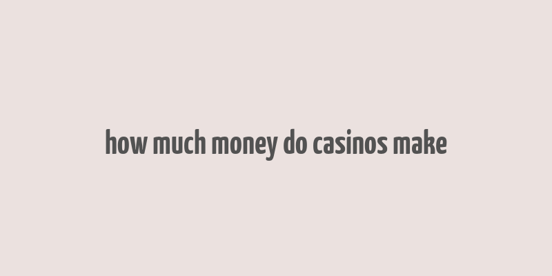 how much money do casinos make