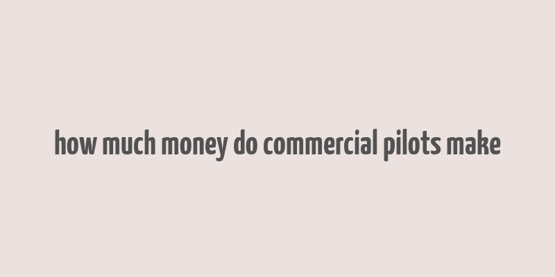 how much money do commercial pilots make