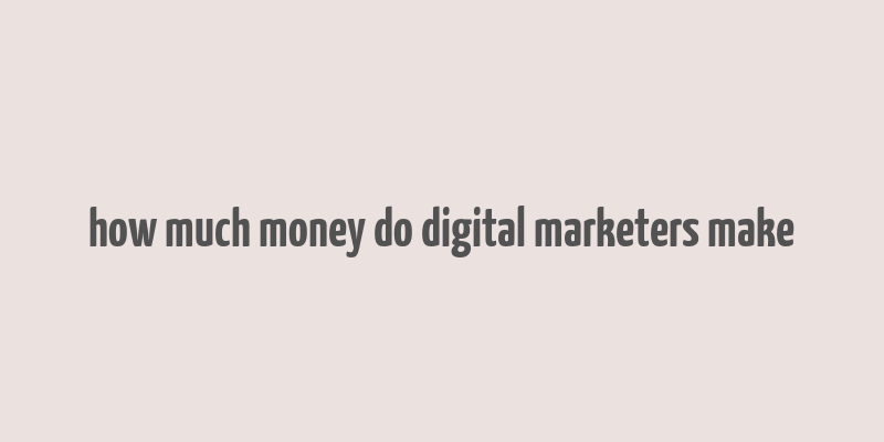 how much money do digital marketers make