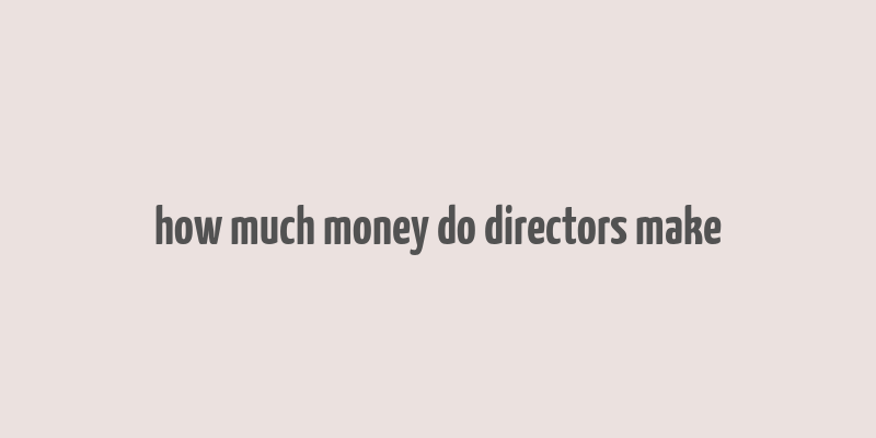 how much money do directors make