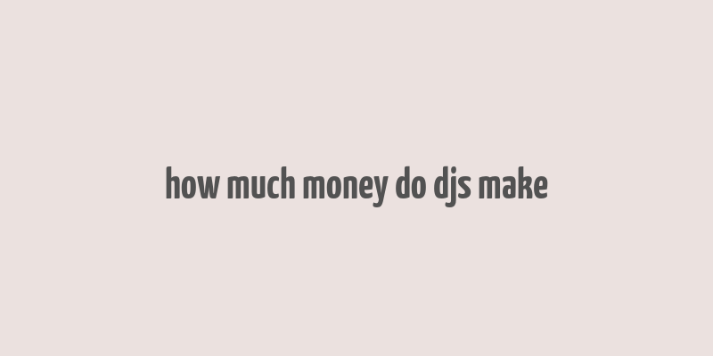 how much money do djs make