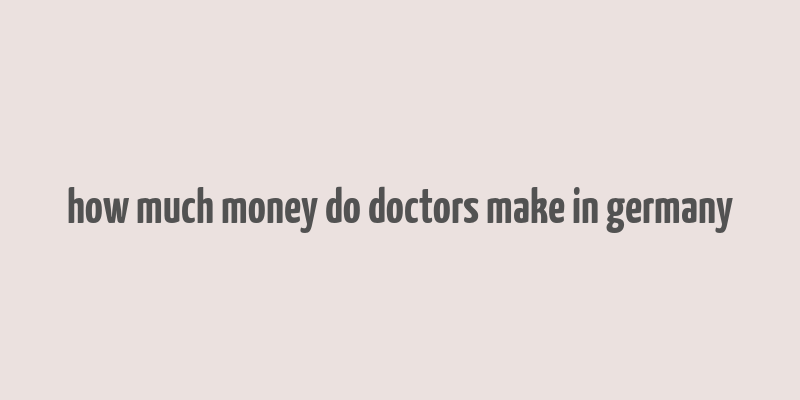 how much money do doctors make in germany