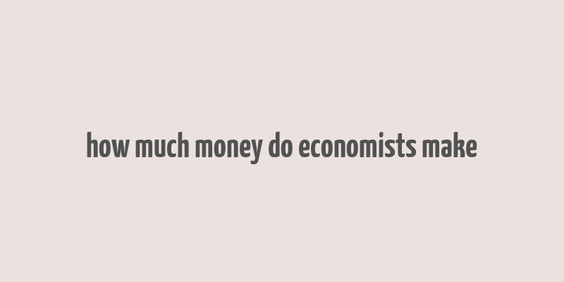 how much money do economists make